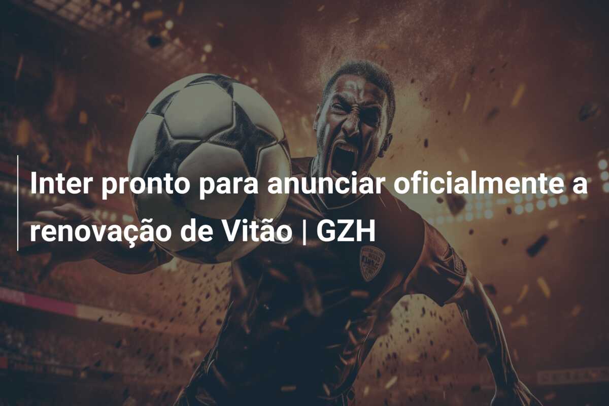 Inter pronto para anunciar oficialmente a renovação de Vitão | GZH