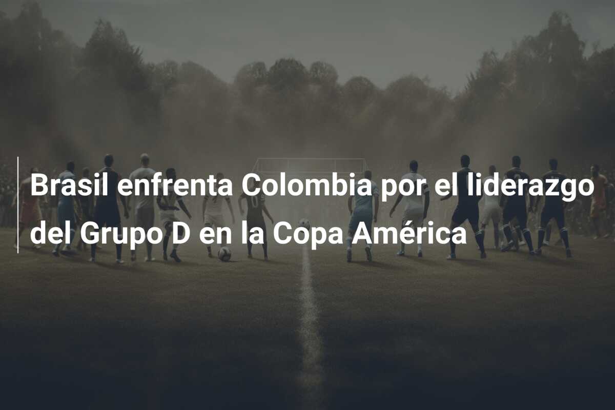 Brasil enfrenta Colombia por el liderazgo del Grupo D en la Copa América
