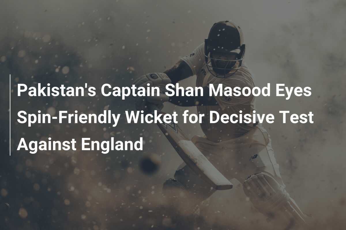 Pakistan's Captain Shan Masood Eyes SpinFriendly Wicket for Decisive