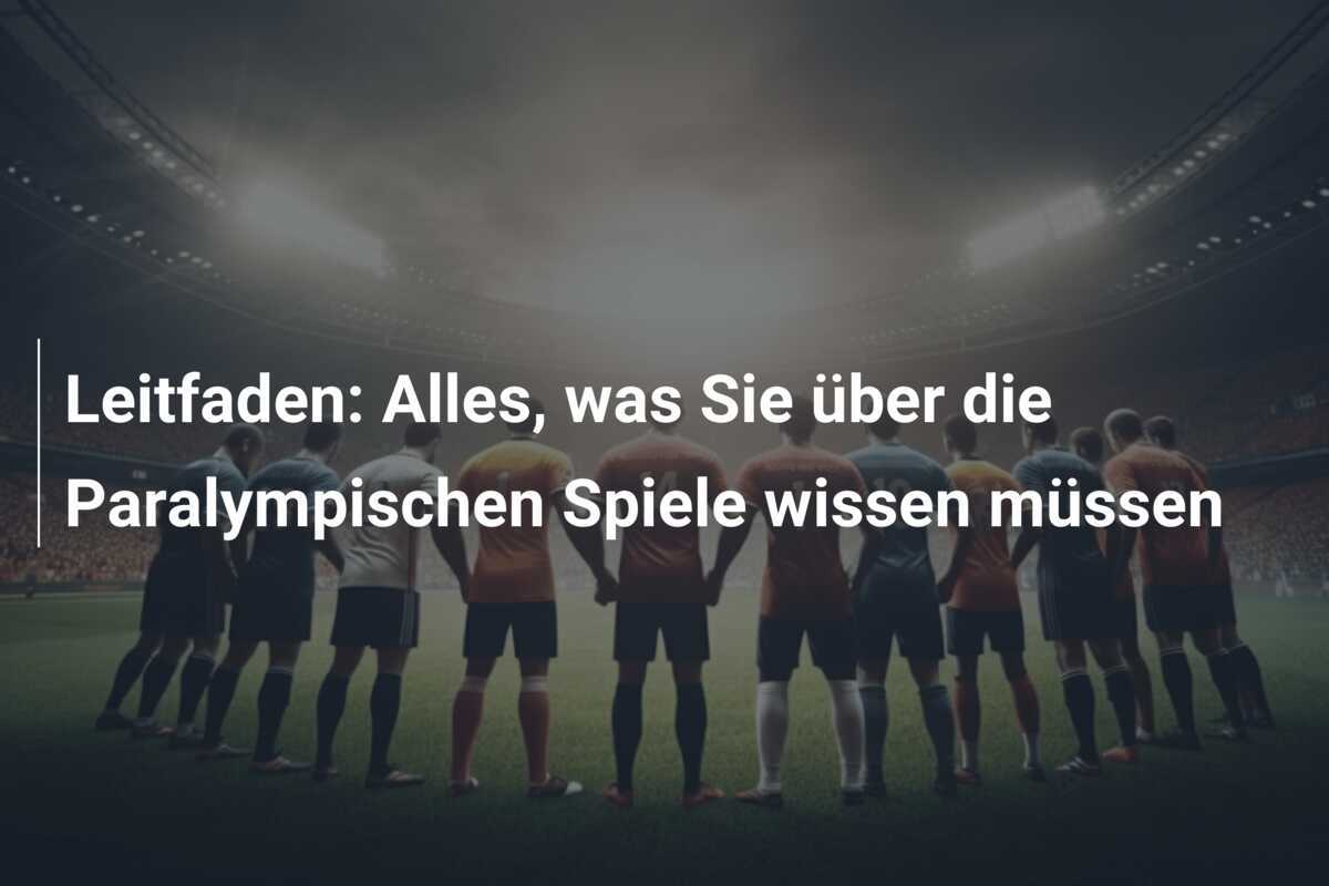 Leitfaden: Alles, was Sie über die Paralympischen Spiele wissen müssen