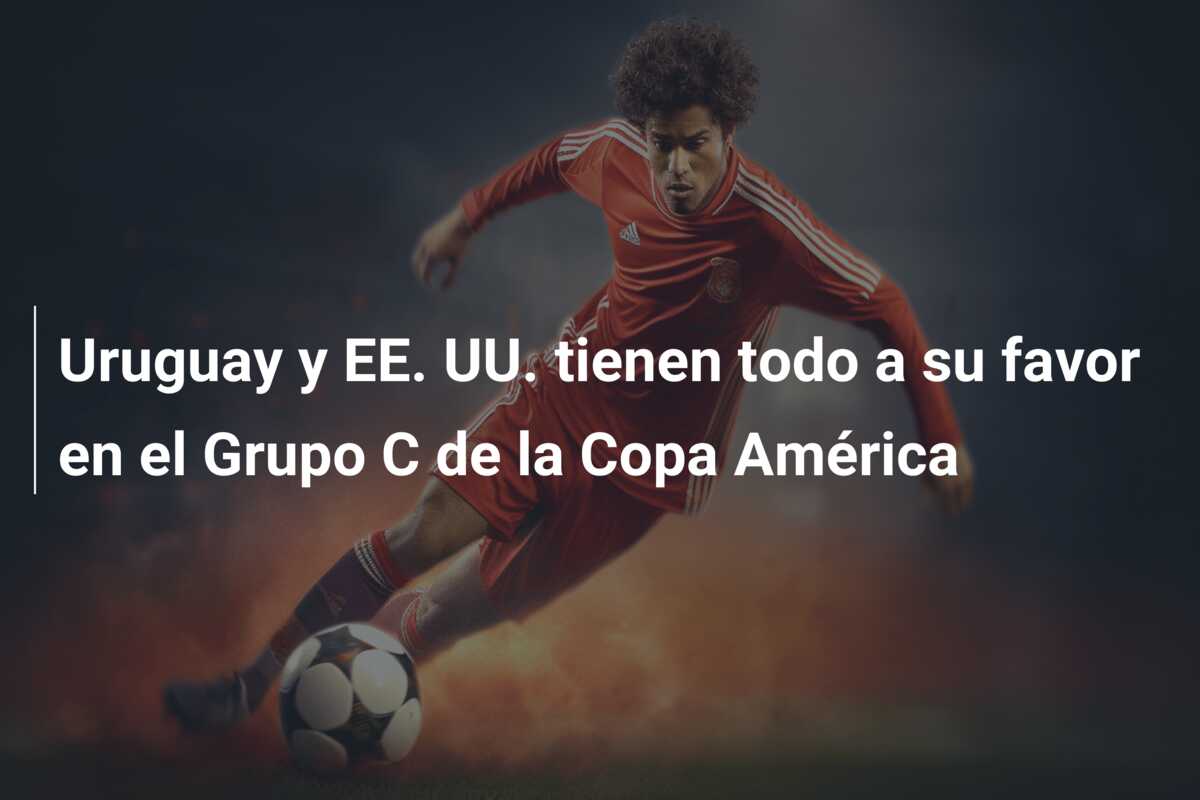 Uruguay y EE. UU. tienen todo a su favor en el Grupo C de la Copa América