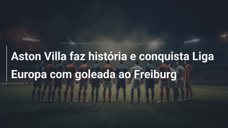 Aston Villa faz história e conquista Liga Europa com goleada ao Freiburg