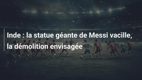 Inde : la statue géante de Messi vacille, la démolition envisagée