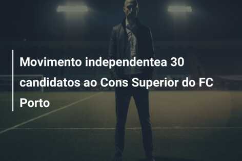 Movimento independentea 30 candidatos ao Cons Superior do FC Porto