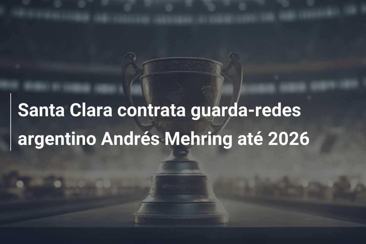 Santa Clara contrata guarda-redes argentino Andrés Mehring até 2026