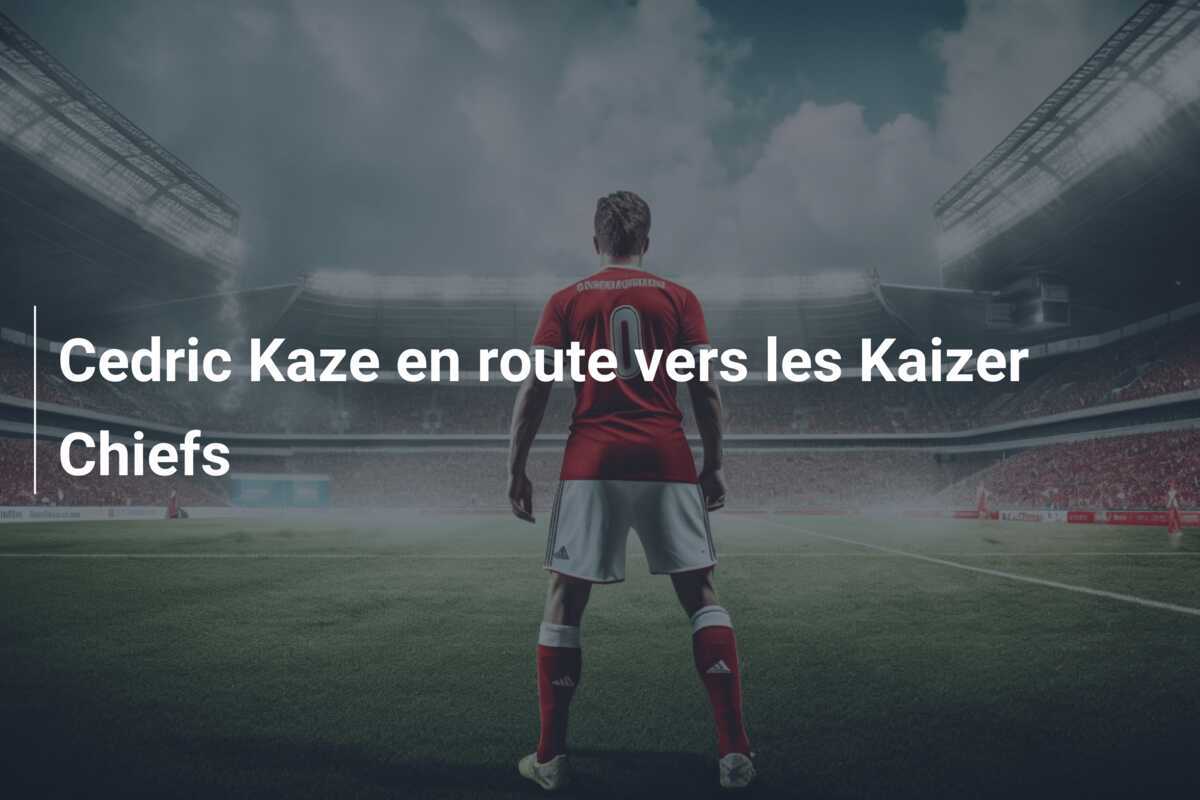 Cedric Kaze en route vers les Kaizer Chiefs
