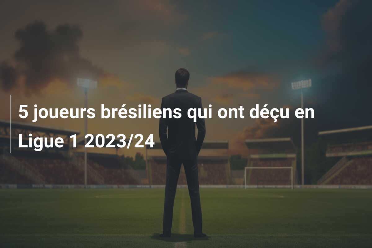 5 joueurs brésiliens qui ont déçu en Ligue 1 2023/24