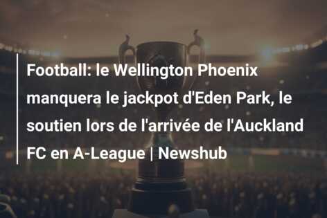 Football: le Wellington Phoenix manquera le jackpot d’Eden Park, le soutien lors de l’arrivée de l’Auckland FC en A-League | Newshub