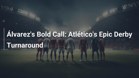 Álvarez' kühner Schuss: Atleticos epischer Derby-Umsturz