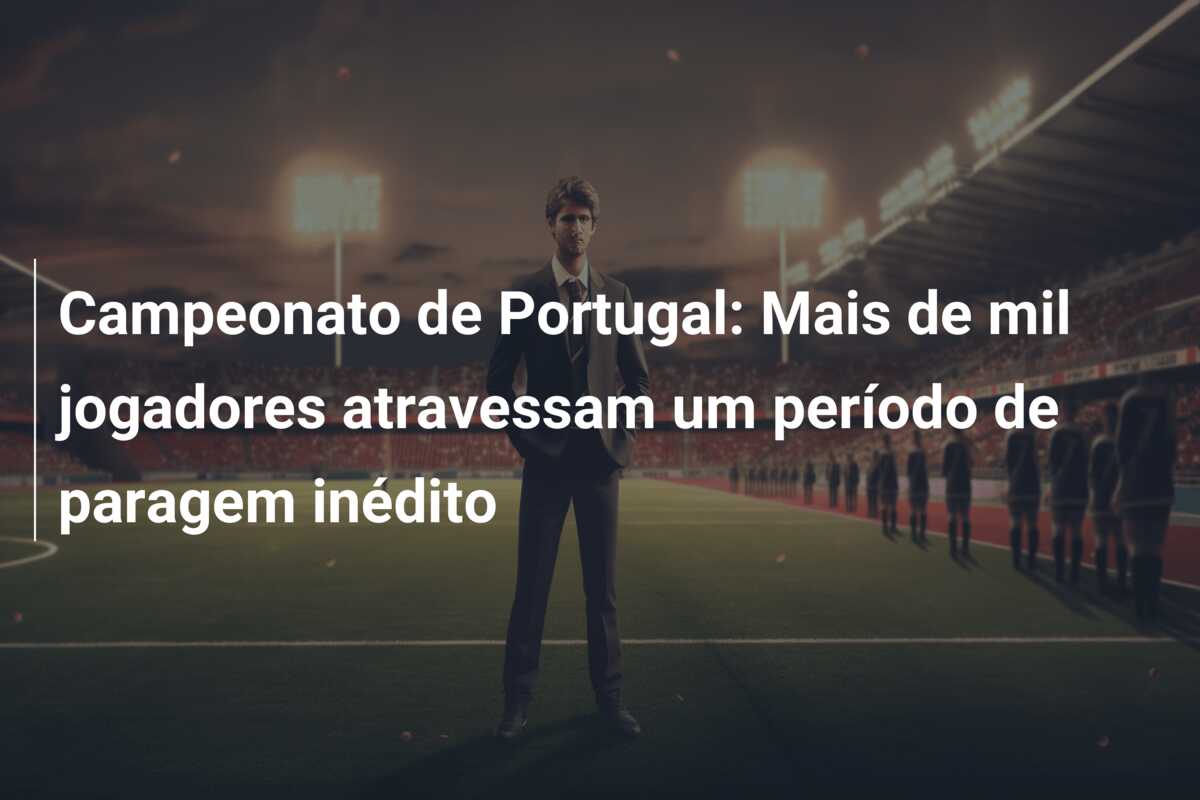 Campeonato de Portugal: Mais de mil jogadores atravessam um período de paragem inédito