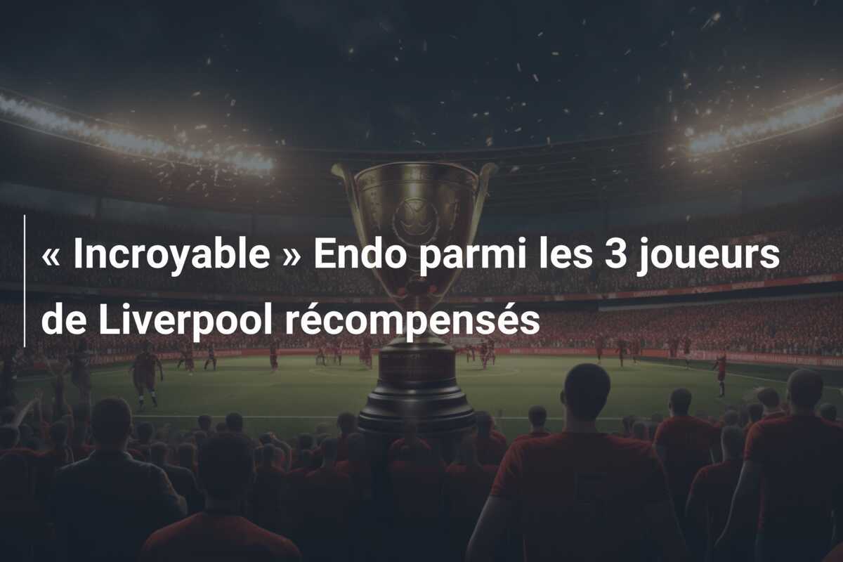 « Incroyable » Endo parmi les 3 joueurs de Liverpool récompensés