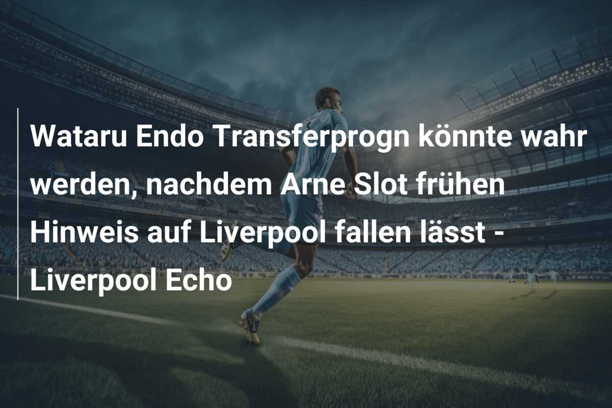 Wataru Endo Transferprogn könnte wahr werden, nachdem Arne Slot frühen Hinweis auf Liverpool fallen lässt – Liverpool Echo