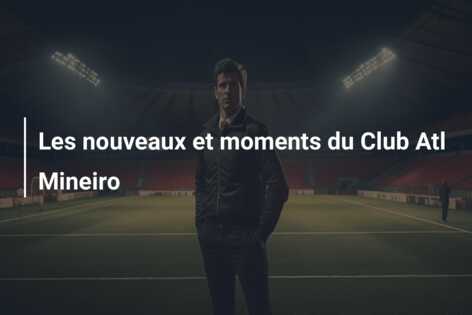 Les nouveaux et moments du Club Atl Mineiro