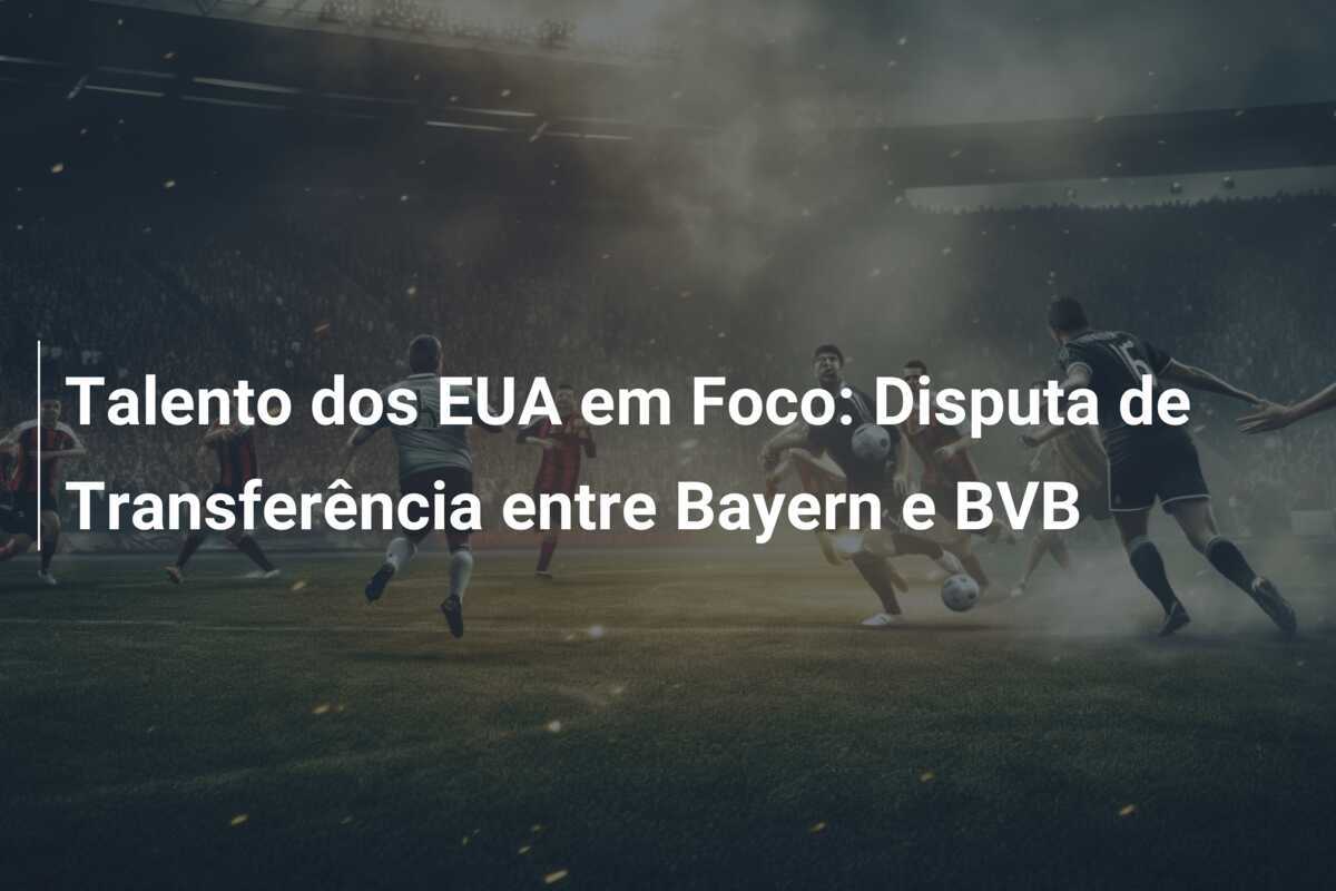 Talento dos EUA em Foco: Disputa de Transferência entre Bayern e BVB