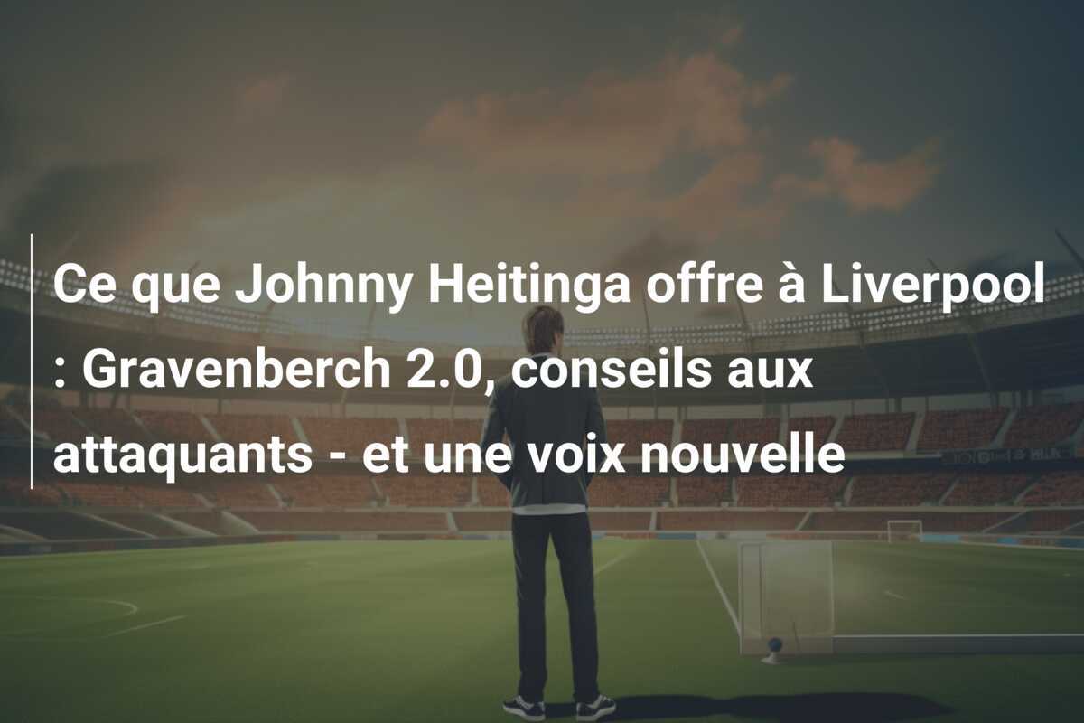Ce que Johnny Heitinga offre à Liverpool : Gravenberch 2.0, conseils aux attaquants - et une voix nouvelle