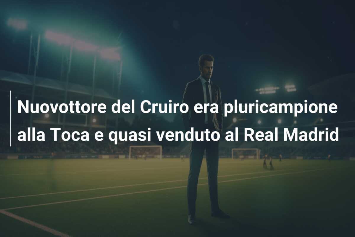 Nuovottore del Cruiro era pluricampione alla Toca e quasi venduto al Real Madrid