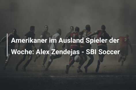 Amerikaner im Ausland Spieler der Woche: Alex Zendejas – SBI Soccer