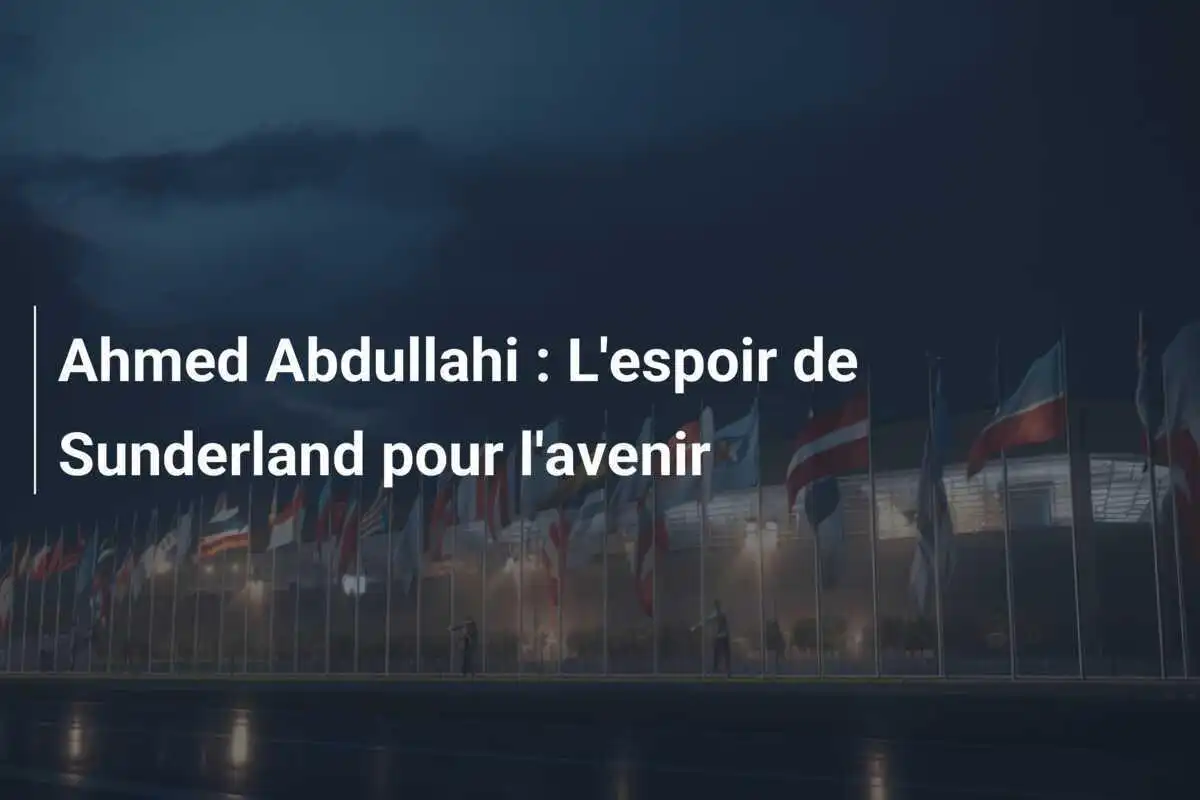 Ahmed Abdullahi : L'espoir de Sunderland pour l'avenir