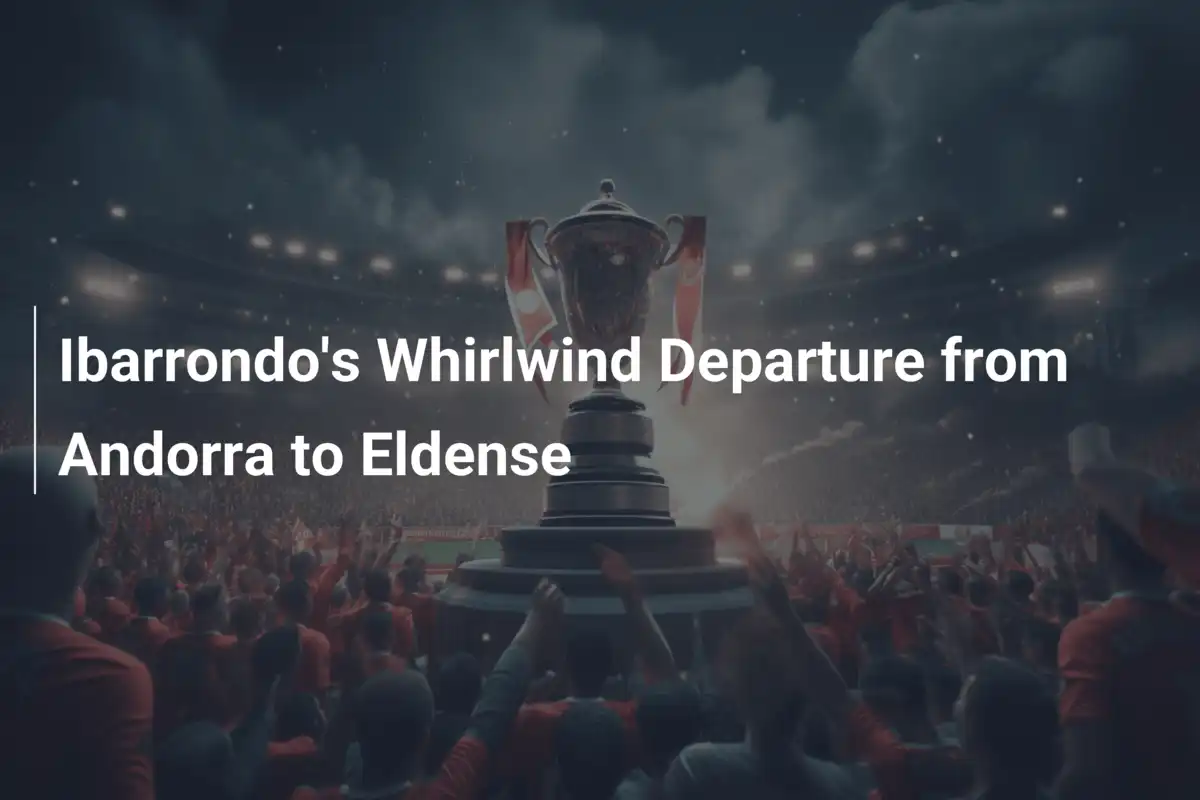 Il Turbinoso Addio di Ibarrondo: da Andorra a Eldense