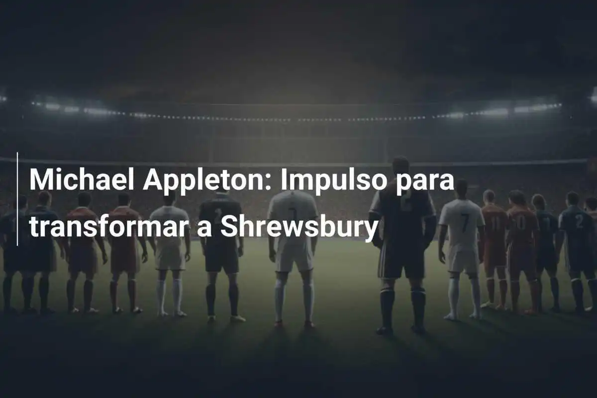 Michael Appleton: Impulso para transformar a Shrewsbury