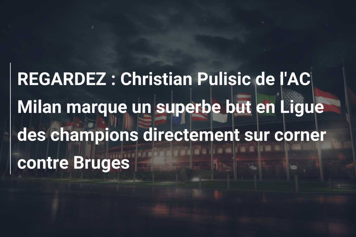 REGARDEZ : Christian Pulisic de l'AC Milan marque un superbe but en Ligue des champions directement sur corner contre Bruges