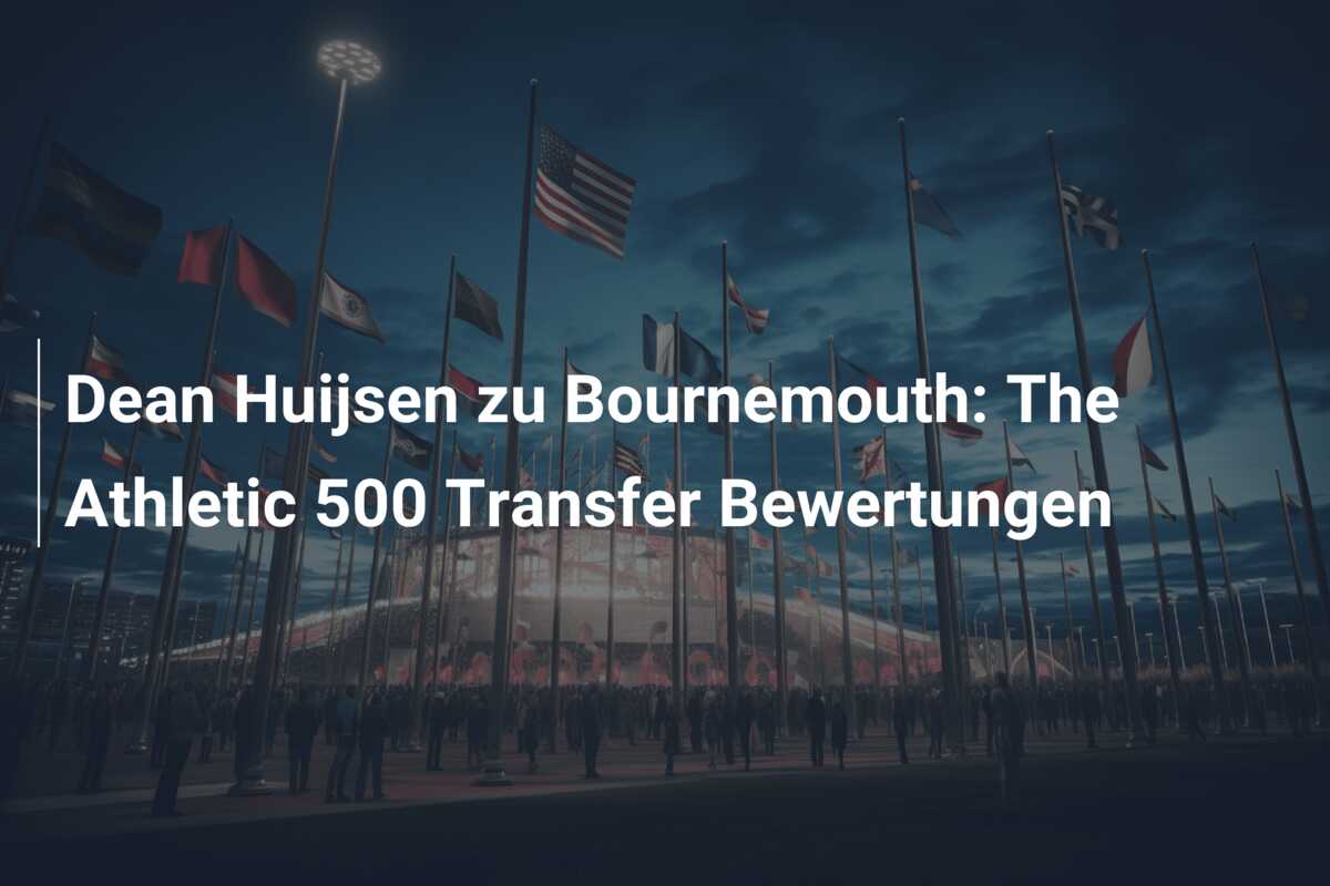 Dean Huijsen zu Bournemouth: The Athletic 500 Transfer Bewertungen