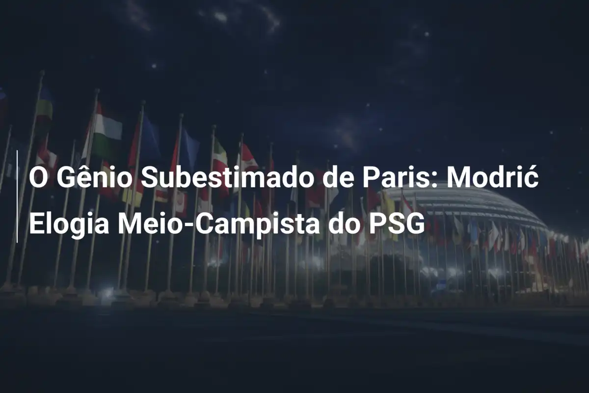 O Gênio Subestimado de Paris: Modrić Elogia Meio-Campista do PSG