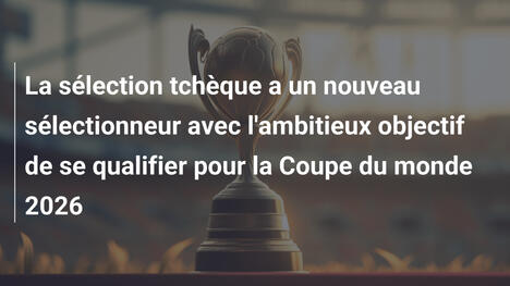La sélection tchèque a un nouveau sélectionneur avec l'ambitieux objectif de se qualifier pour la Coupe du monde 2026