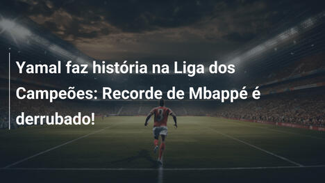 Yamal faz história na Liga dos Campeões: Recorde de Mbappé é derrubado!