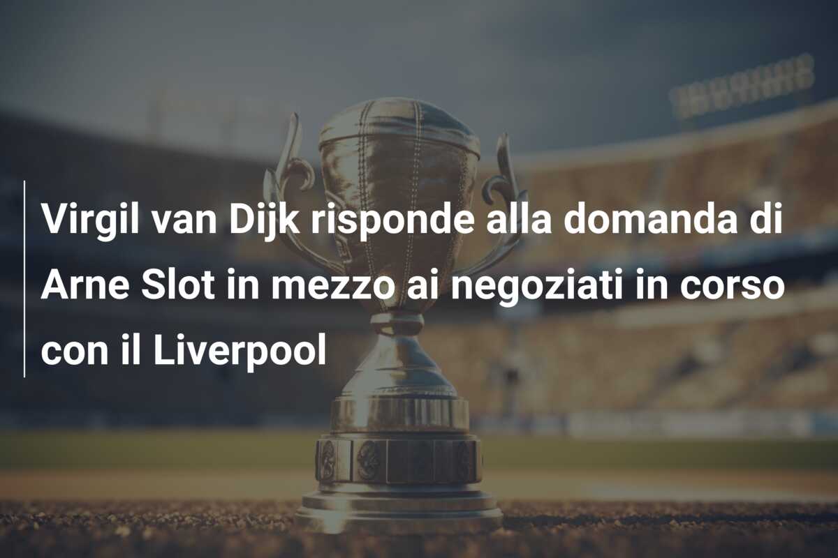 Virgil van Dijk risponde alla domanda di Arne Slot in mezzo ai negoziati in corso con il Liverpool