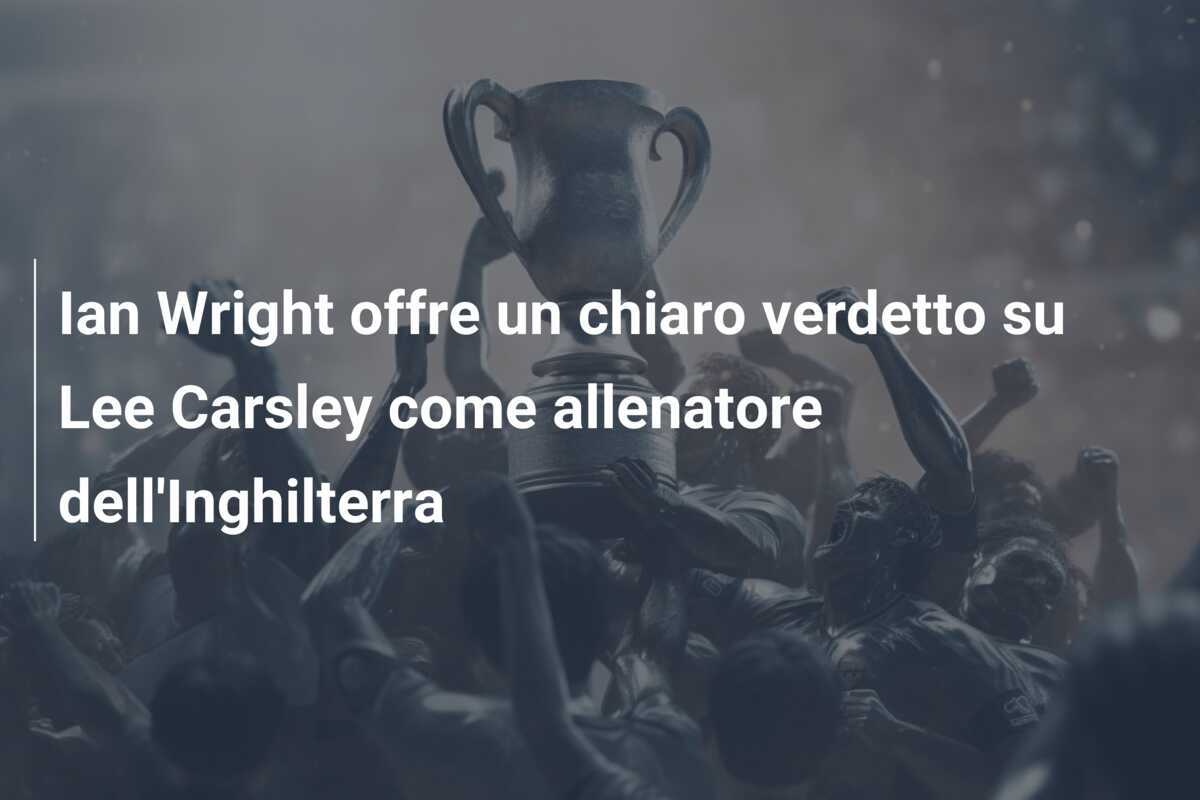 Ian Wright offre un chiaro verdetto su Lee Carsley come allenatore dell'Inghilterra
