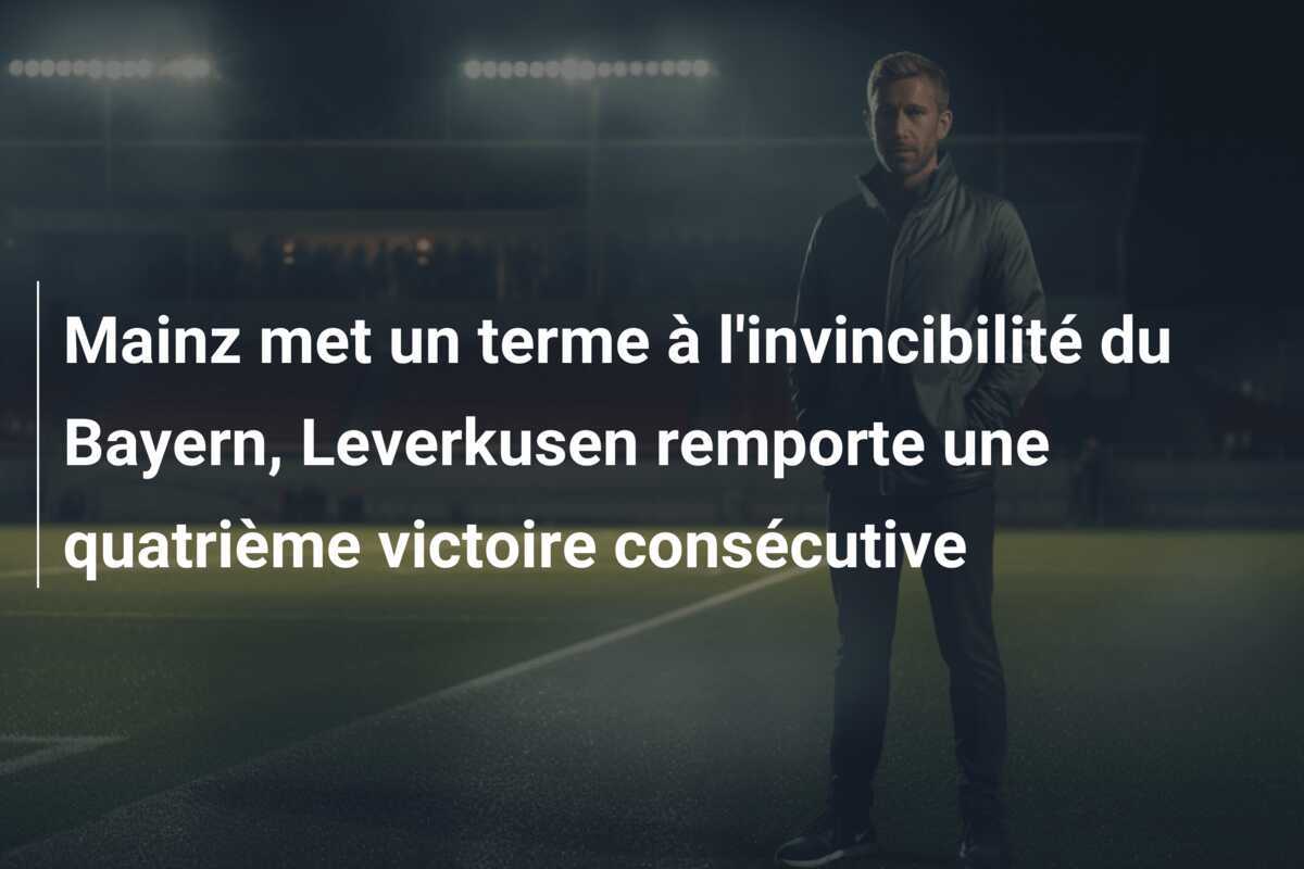 Mainz met un terme à l'invincibilité du Bayern, Leverkusen remporte une quatrième victoire consécutive