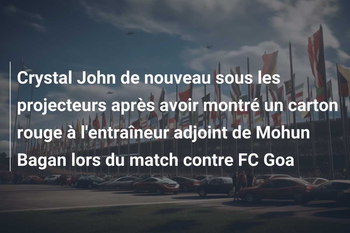 Crystal John de nouveau sous les projecteurs après avoir montré un carton rouge à l'entraîneur adjoint de Mohun Bagan lors du match contre FC Goa