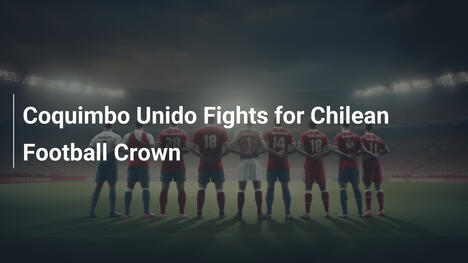 Coquimbo Unido kämpft um chilenische Krone