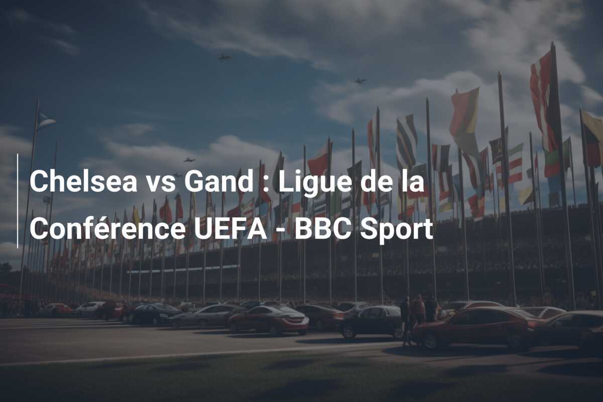Chelsea vs Gand : Ligue de la Conférence UEFA - BBC Sport