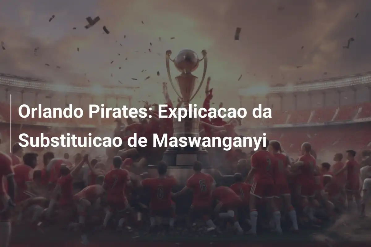Orlando Pirates: Explicacao da Substituicao de Maswanganyi