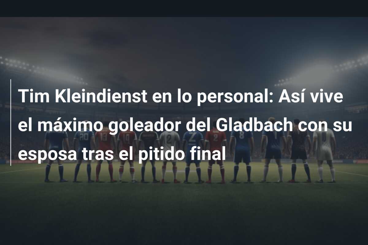Tim Kleindienst en lo personal: Así vive el máximo goleador del Gladbach con su esposa tras el pitido final