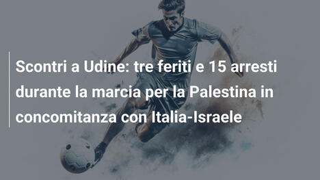 Scontri a Udine: tre feriti e 15 arresti durante la marcia per la Palestina in concomitanza con Italia-Israele
