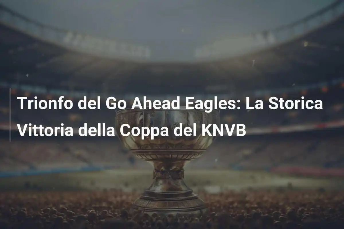 Trionfo del Go Ahead Eagles: La Storica Vittoria della Coppa del KNVB