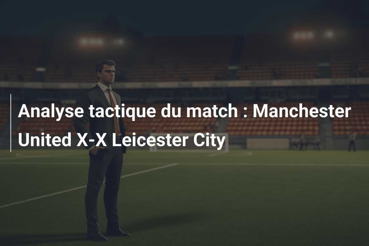 Analyse tactique du match : Manchester United X-X Leicester City