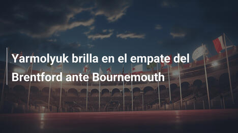 Yarmolyuk brilla en el empate del Brentford ante Bournemouth