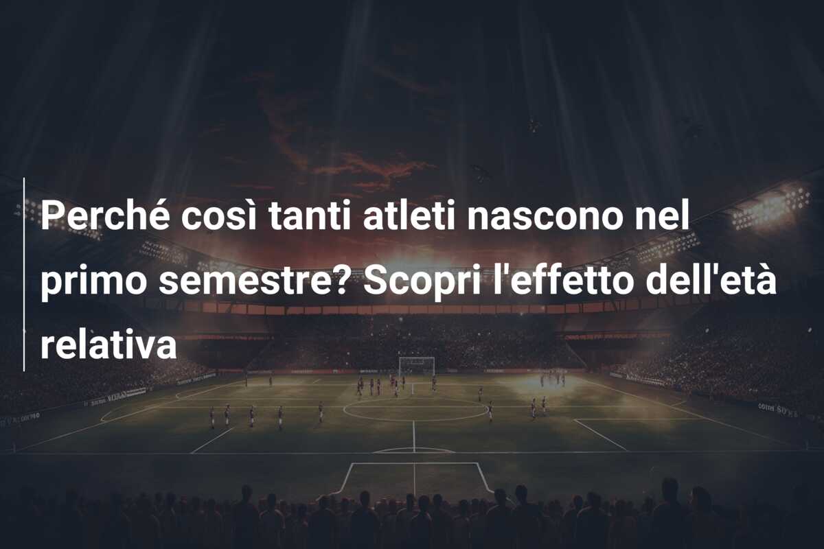 Perché così tanti atleti nascono nel primo semestre? Scopri l’effetto dell’età relativa