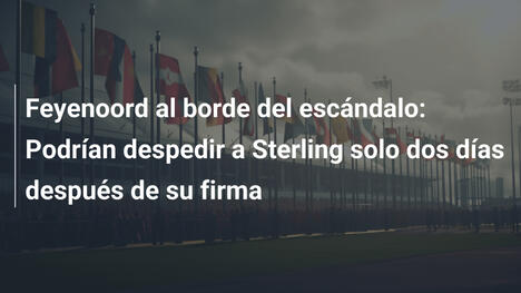 Feyenoord al borde del escándalo: Podrían despedir a Sterling solo dos días después de su firma