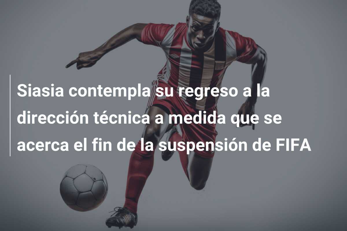 Siasia contempla su regreso a la dirección técnica a medida que se acerca el fin de la suspensión de FIFA