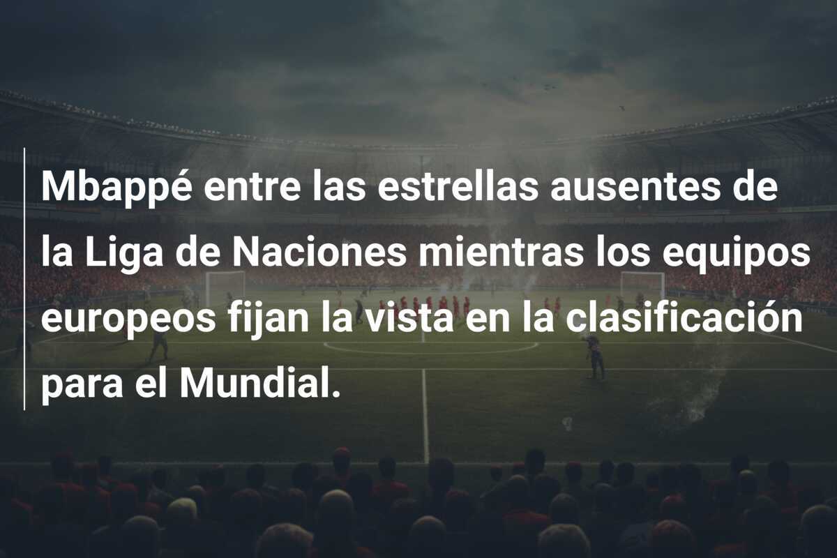 Mbappé entre las estrellas ausentes de la Liga de Naciones mientras los equipos europeos fijan la vista en la clasificación para el Mundial.