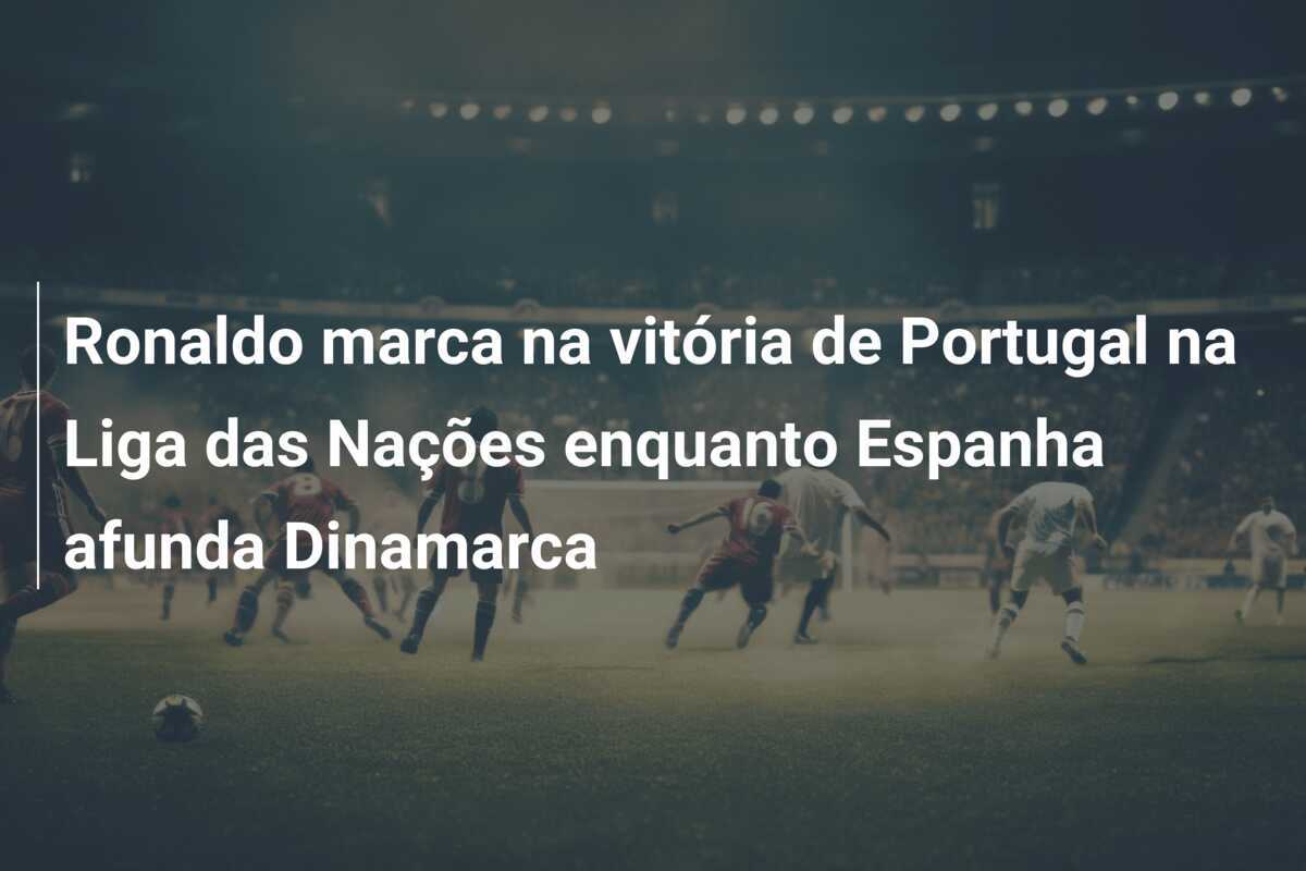 Ronaldo marca na vitória de Portugal na Liga das Nações enquanto Espanha afunda Dinamarca