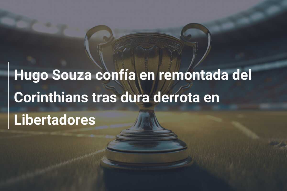 Hugo Souza confía en remontada del Corinthians tras dura derrota en Libertadores