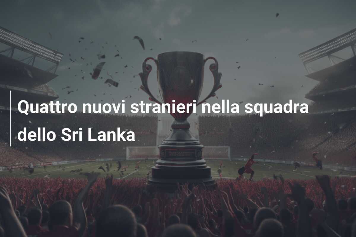 Quattro nuovi stranieri nella squadra dello Sri Lanka