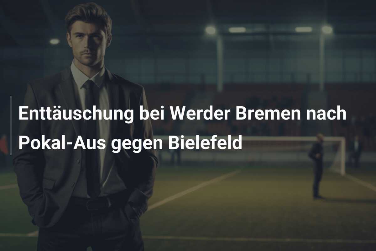 Enttäuschung bei Werder Bremen nach Pokal-Aus gegen Bielefeld