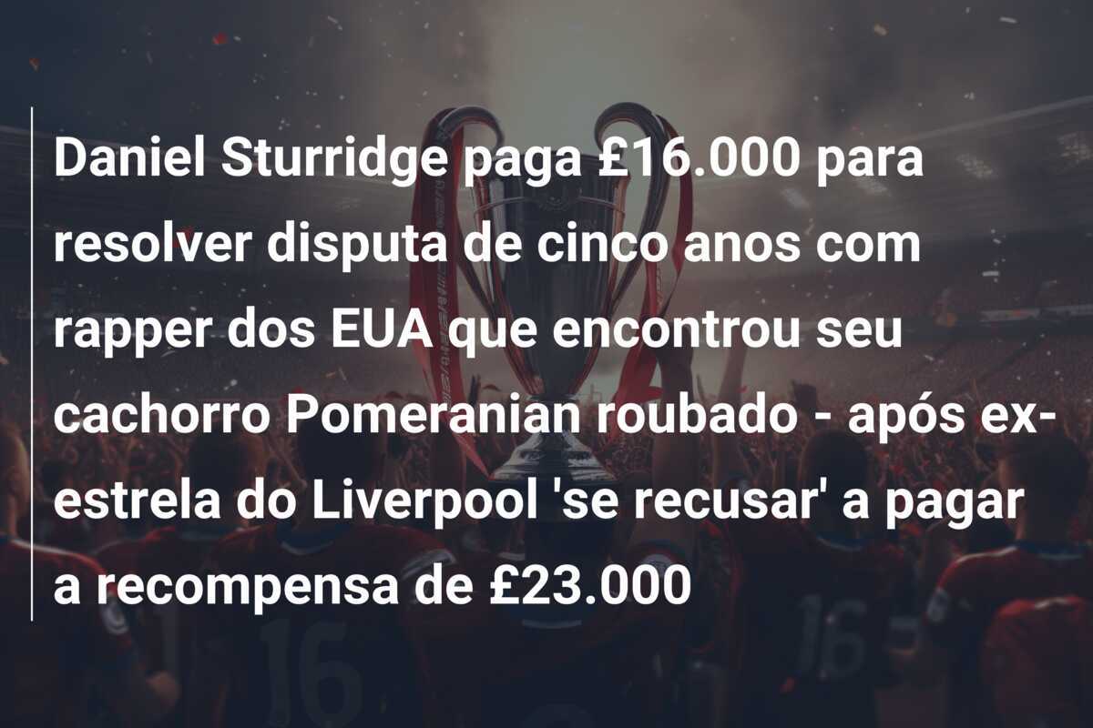Daniel Sturridge paga £16.000 para resolver disputa de cinco anos com rapper dos EUA que encontrou seu cachorro Pomeranian roubado - após ex-estrela do Liverpool 'se recusar' a pagar a recompensa de £23.000